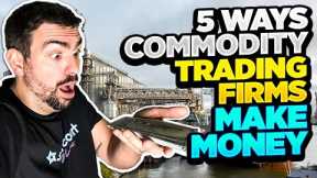 5 strategies that commodity trading companies use to make money (by a former commodity trader)
