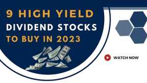 9 High Yield Dividend Stocks To Buy In 2023