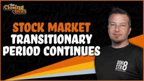 Stock Market Transitionary Period Continues