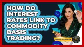 How Do Interest Rates Link To Commodity Basis Trading? - Commodity Wealth Investor