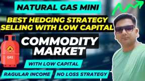 Best Hedging Strategy in Commodity Market with very Low Capital | Natural Gas Mini