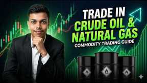 Trade in Crude Oil & Natural Gas 🚀 | Complete Commodity Trading Guide in Hindi