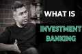 What is Investment Banking and How